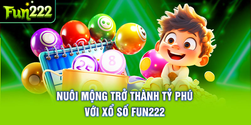 Chạm vào giấc mơ tỷ phú cùng Xổ số Fun222