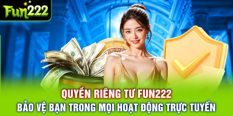 Quyền Riêng Tư Fun222 – Bảo Vệ Bạn Trong Mọi Hoạt Động Trực Tuyến