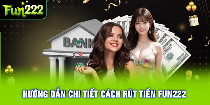 Cách rút tiền Fun222 đầy đủ nhất cho hội viên