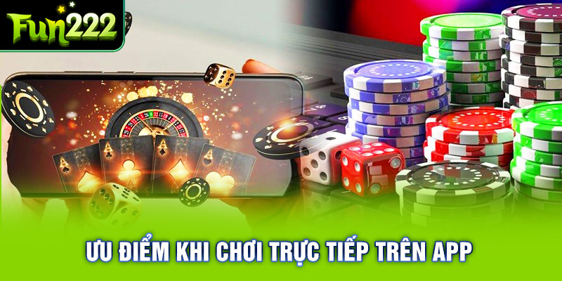 Ưu điểm khi tải app Fun222 trải nghiệm cược trên điện thoại